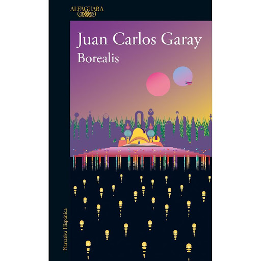 Borealis. Juan Carlos Garay Alfaguara Libro x 1.0 Borealis  Akiralia es un lugar legendario, hogar de avestruces, hombrespájaros, tiranos y revolucionarios; una tierra de arquitectura monumental, gloria pasada y decadencia. Allí llegarán un composito