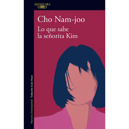 Lo Que Sabe La Señorita Kim. Cho Nam-Joo Alfaguara Libro x 1.0 LO QUE SABE LA SEÑORITA KIM   «Junto a otras narrativas socialmente críticas surgidas en Corea, como la oscarizada Parásitos, de Bong Joon-ho, sus libros podrían cambiar la historia». The Guardian  La