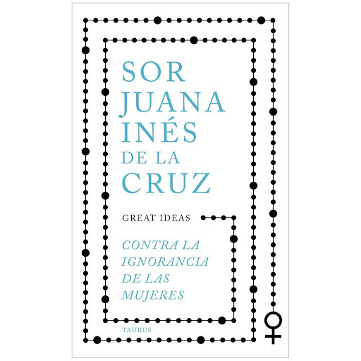 Contra La Ignorancia De Las Mujeres. Sor Juana Inés De La Cruz Taurus Libro Físico x 1.0 Contra La Ignorancia De Las Mujeres  A lo largo de la historia, algunos libros han cambiado el mundo. Han transformado la manera en que nos vemos a nosotros mismos y a los demás. Han inspirado el deba