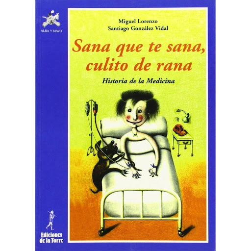 Sana Que Te Sana, Culito De Rana Ediciones De La Torre Libro x 1.0 Sana Que Te Sana, Culito De Rana   En este libro encontrarás datos y curiosidades sobre la historia de la medicina, desde el hombre de las cavernas hasta nuestros días; puedes tomar ejemplo de los gra