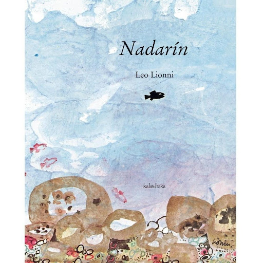 Nadarin (t.d) Kalandraka Libro x 1.0 NADARIN  En un rincón perdido del mar vivía feliz un banco de pececillos. Eran todos rojos. Solo uno de ellos era tan negro como la concha de un mejillón. Nadaba más rápido que sus hermanos y hermanas