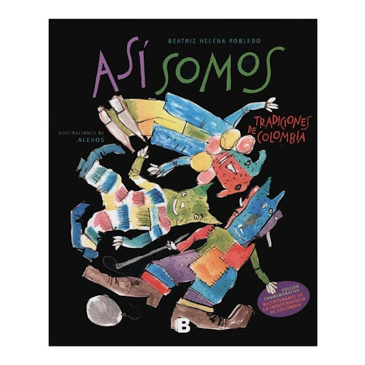 Así Somos. Tradiciones De Colombia. Beatriz Helena Robledo Ediciones B Libro x 1.0 ASÍ SOMOS. TRADICIONES DE COLOMBIA   Autor(a): Beatriz Helena Robledo ISBN 9789585477391 Tipo Libro impreso Dimensiones 23.8 cm x 19.6 cm x 1 cm en empaque Encuadernación Tapa dura N.° páginas 78 Ilus