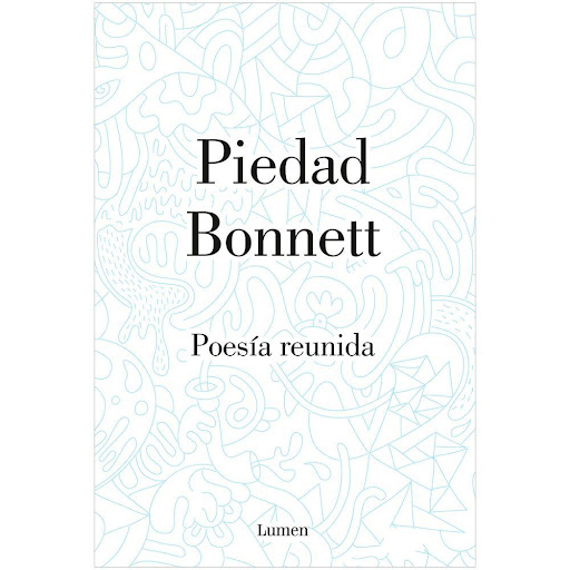 Poesía Reunida. Piedad Bonnett Lumen Libro x 1.0 POESIA REUNIDA (P.BONNET)   Este volumen reúne por primera vez toda la poesía de Piedad Bonnett, una obra que comenzó en 1989 con la aparición de De círculo y ceniza y que ha tenido estaciones tan afo