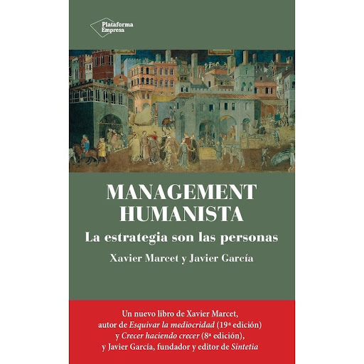 Management Humanista. Xavier Marcet Y Javier García Plataforma Libro x 1.0 MANAGEMENT HUMANISTA   Los autores han dedicado sus vidas a trabajar con empresas de todos los tamaños y ante todo a gestionar organizaciones más humanistas y financieramente más sólidas. Su labor ha 