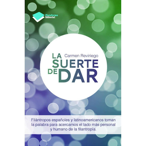 La Suerte De Dar (t.d) Plataforma Libro x 1.0 LA SUERTE DE DAR   CARMEN REVIRIEGO  Esta obra surge en primer lugar con el propósito de reconocer la labor social llevada a cabo por Grandes Personas, con mayúsculas, filántropos comprometidos con lo