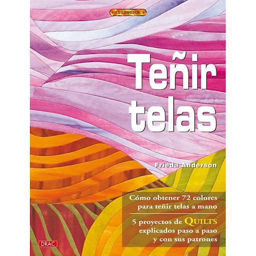 Teñir Telas Editorial Del Drac Libro x 1.0 TEÑIR TELAS  Este libro ofrece instrucciones paso a paso de todo el proceso de teñir telas a mano: desde la preparación de la tela con fórmulas para hacer y mezclar tintes, hasta el lavado y secado de