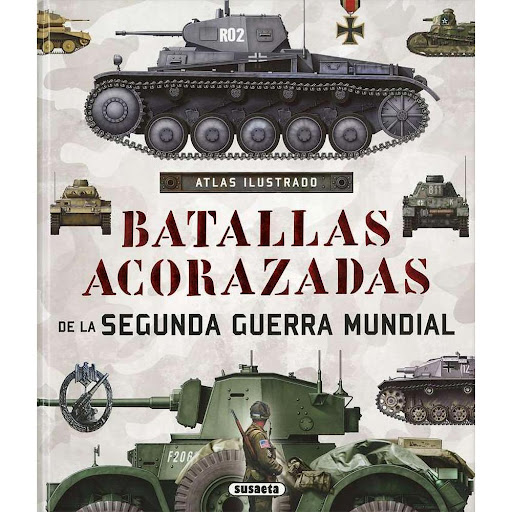 Atlas Ilustrado Batallas Acorazadas Segunda Guerra Mundial Susaeta Ediciones Libro x 1.0 ATLAS ILUST. BATALLAS ACORAZADAS II GUERRA MUND  Los carros de combate se convirtieron en la Segunda Guerra Mundial en un elemento imprescindible para obtener la victoria. En este libro, tras un repas
