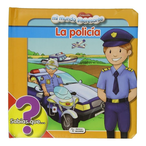 La Policía. Mi Mundo Interesante Ediciones Saldana Libro x 1.0 MI MUNDO INTERESANTE-LA POLICIA   Colección: Mi mundo interesante  Con la entretenida colección "Mi mundo interesante" podrás conocer y entender tu entorno y las maravillas del mundo. ¡Diviértete con 
