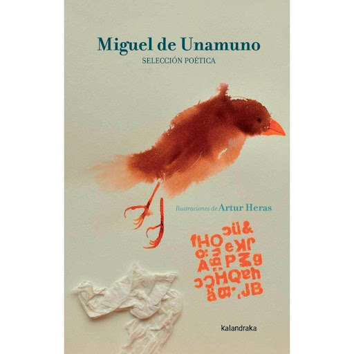 Miguel De Unamuno. Selección Poética (t.d) Kalandraka Libro x 1.0 MIGUEL DE UNAMUNO: SELECCION POETICA(T.D)  “He aquí mi confesión, este rimado diario,y como en un diccionario puede anidar la canción”. Miguel de Unamuno Miguel de Unamuno, uno de los principales poet