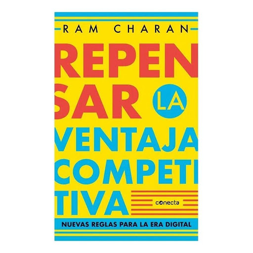 Repensar La Ventaja Competitiva. Ram Charan Conecta Libro x 1.0 Repensar la ventaja competitiva Nueva reglas para la era digital  En el mundo actual de los negocios, una buena estrategia no sólo consiste en mantener la cuota de mercado o construir trincheras para 