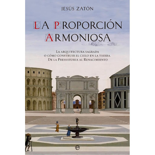 La Proporción Armoniosa. Jesus Zaton La Esfera De Los Libros Libro x 1.0 La Proporción Armoniosa / Jesus Zaton  Construir el Cielo en la Tierra, emular sus espacios con claves esotericas y normas hermeticas, ha sido una de las misiones del ser humano desde el pasado más re