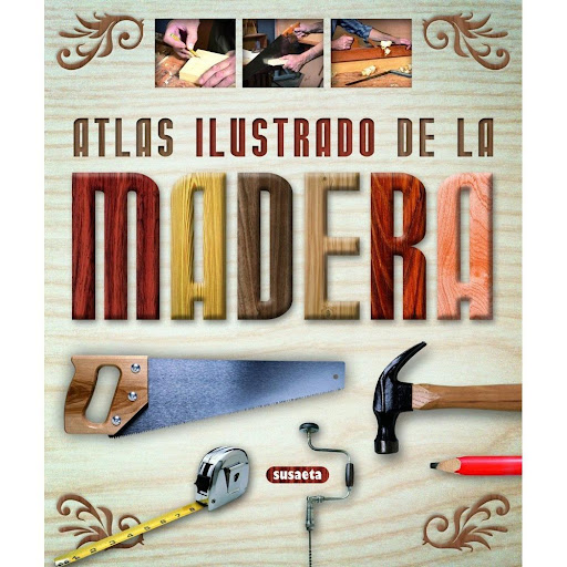 Atlas Ilustrado De La Madera (t.d) Susaeta Ediciones Libro x 1.0 ATLAS ILUSTRADO DE LA MADERA  La guía más completa para realizar trabajos de carpintería y ebanistería: conozca los distintos tipos de madera, desde las más habituales a las más exóticas, y aprenda có