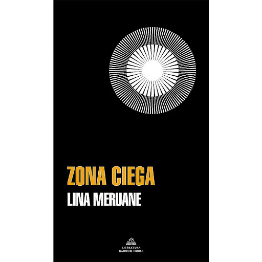 Zona Ciega. Lina Meruane Penguin Random House Libro x 1.0 ZONA CIEGA   Esta meditación, donde se combinan la crítica, lo biográfico y la crónica, trenza con audacia diversas historias del ojo, atendiendo tanto a su significado en la escena social como a su r