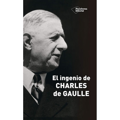 El Ingenio De Charles De Gaulle Plataforma Libro x 1.0 EL INGENIO DE CHARLES DE GAULLE (21)  Todos los franceses conocen al Charles de Gaulle militar, al político, al hombre de Estado, y todos recuerdan su guasa, su ingenio, su sentido del humor y su habi