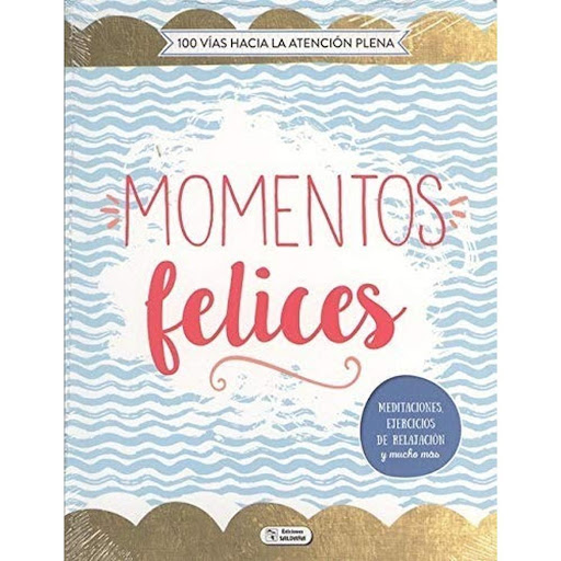 Momentos Felices. 100 Vías Hacia La Atención La Plena Ediciones Saldana Libro x 1.0 MOMENTOS FELICES -100 VIAS ATENCION PLENA-  Ficha técnica de MOMENTOS FELICES Nº de páginas: 96 Editorial: SALDAÑA Idioma: CASTELLANO Encuadernación: Tapa blanda ISBN: 9788491784333 Año de edición: 20