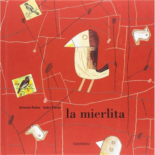 La Mierlita (t.d) Kalandraka Libro x 1.0 LA MIERLITA  “La mierlita”es una narración clásica recogida en La Vera de Plasencia (Extremadura). Pertenece al arquetipo de los cuentosde animales en los que vence la especie voladora frente a la ter
