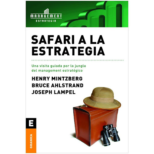 Safari A La Estrategia. Henry Mintzberg Granica Libro x 1.0 SAFARI A LA ESTRATEGIA. VISITA GUIADA MANAGEMENT   Safari a la estrategia es un texto brillante y agudo sobre estrategia empresaria que es a la vez fácil y entretenido. Los autores porporcionan una cr