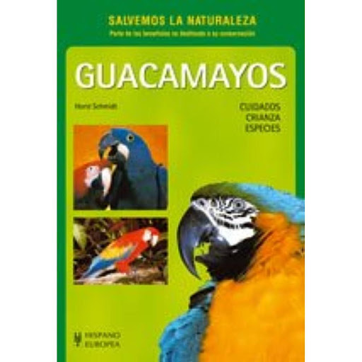 Guacamayos. Cuidados, Crianza - Especies Hispano Europea Libro x 1.0 GUACAMAYOS CUIDADOS CRIANZA ESPECIES   Guacamayos (salvemos La Naturaleza)  Horst Schimidt Con un lenguaje sencillo y ameno, y profusamente ilustrado con extraordinarias fotografías, describe con deta