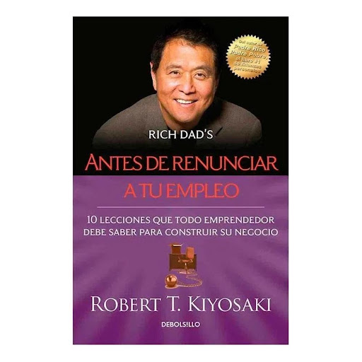 Antes De Renunciar A Tu Empleo. Robert T. Kiyosaki Debolsillo Libro x 1.0 ANTES DE RENUNCIAR A TU EMPLEO 10 LECCIONES QUE TODO EMPRENDEDOR DEBE SABER PARA CONSTRUIR SU NEGOCIO  De Robert T. Kiyosaki, autor de Padre Rico, Padre Pobre, el libro #1 de finanzas personales y bes