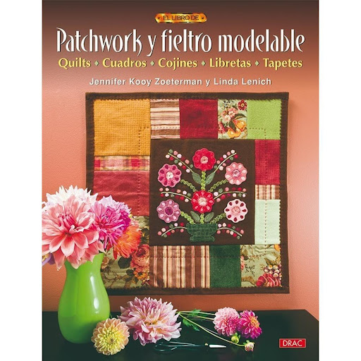 Patchwork Y Fieltro Modelable Editorial Del Drac Libro x 1.0 PATCHWORK Y FIELTRO MODELABLE   Trucos y consejos para aprender una aplicación increíblemente rápida a base de colocar y pinchar, en 9 proyectos en los que resalta el encantador estilo de combinar alg