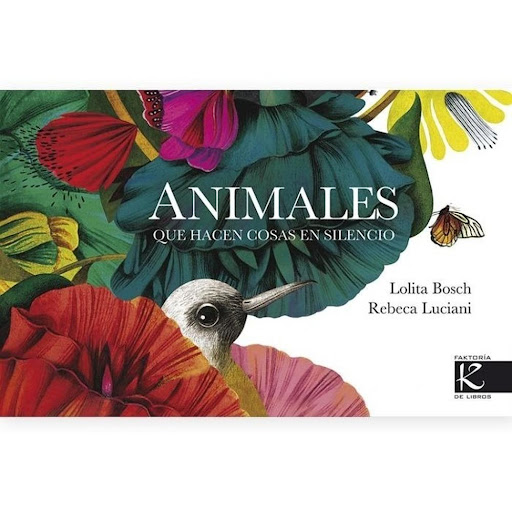 Animales Que Hacen Cosas En Silencio (t.d) Faktoria K De Libros Libro x 1.0 Animales que hacen cosas en silencio   Autoría: Lolita Bosch Ilustración: Rebeca Luciani  Sinopsis: Surrealismo, transgresión, sonoridad y ensoñación para un largo y divertido poema protagonizado por 