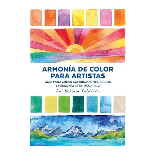 Armonía De Color Para Artistas. Ana Victoria Calderón Gustavo Gili Libro x 1.0 Armonía de color para artistas Guía para crear combinaciones bellas y personales en acuarela   Un libro de Ana Victoria Calderón  Editorial Gustavo Gili  ¿Qué colores utilizar para transmitir en acuar