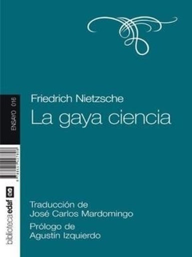 La Gaya Ciencia. Friedrich Nietzsche Edaf Libro x 1 LA GAYA CIENCIAEl Nietzsche librepensador se compendia en La gaya ciencia. A partir de la idea liberadora de que la vida ha dejado de ser una obligación, Nietzsche se interna con frescura y ligereza e