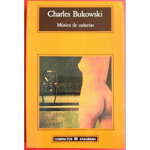 Música De Cañerías. Charles Bukowski Anagrama Libro x 1.0 MÚSICA DE CAÑERÍAS   Música de cañerías: la música catarral del agua caliente abriendose paso por los radiadores de míseros hoteluchos de Los Çngeles: una buena banda sonora para las historias de Buko