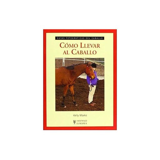 Cómo Llevar Al Caballo. Guías Fotográficas Del Caballo Hispano Europea Libro x 1.0 COMO LLEVAR AL CABALLO (GUIA FOTOG.CABALLO)  Utilizando los métodos practicados con tanto éxito en sus cursos de Intelligent Horsemanship, Kelly Marks ayuda al lector a solventar dos de los problemas 