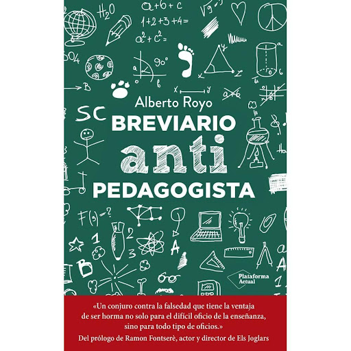 Breviario Antipedagogista Plataforma Libro x 1.0 BREVIARIO ANTIPEDAGOGISTA (22)  Alberto Royo lleva ya unos años librando la batalla contra la dictadura de la ignorancia y defendiendo una educación sensata, necesaria para todos, pero imprescindible 