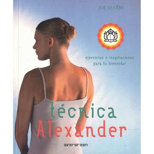 Técnica Alexander: Ejercicios E Inspiraciones Evergreen Libro x 1.0 TECNICA ALEXANDER   Descubra todos los aspectos de esta popular técnica ilustrados con fotografías en color que le permitirán moverse con más elegancia y confianza en sí mismo. Redescubra la forma nat