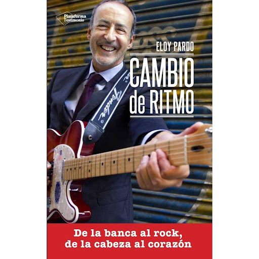 Cambio De Ritmo. Eloy Pardo Plataforma Libro x 1.0 CAMBIO DE RITMO   ELOY PARDO  ¿Puede un ejecutivo de banca montar una banda de rock? Este es el dilema que tuvo que afrontar el protagonista y autor de este libro, Eloy Pardo. En el momento de mayor e