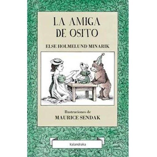 La Amiga De Osito. Maurice Holmelund Minarik Kalandraka Libro x 1.0 La Amiga de Osito   A finales de los años 50 del siglo pasado, Else Holmelund Minarik y Maurice Sendak comenzaron a publicar los títulos de una serie que, casi 60 años después, sigue conservando el en
