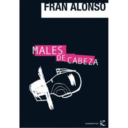 Males De Cabeza. Fran Alonso Faktoria K De Libros Libro x 1.0 MALES DE CABEZA    La locura y su antítesis, la lucidez, son los ejes sobre los que giran esta veintena de relatos entrecruzados. Sus personajes y sus circunstancias serán familiares para el lector, i