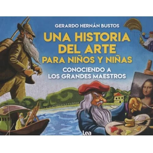 Una Historia Del Arte Para Niños Y Niñas LEA Libro x 1.0 UNA HISTORIA DEL ARTE PARA NIÑOS Y NIÑAS (21)  El arte prehistórico, Egipto, Grecia, el Renacimiento, el Barroco, el Impresionismo, el Postimpresionismo, las vanguardias La función del arte siempre fu