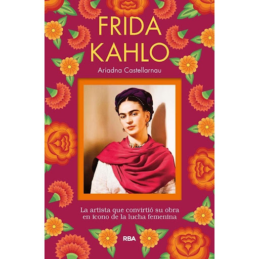 Frida Kahlo. Ariadna Castellarnau Rba Libro x 1.0 Frida Kahlo   Una enfermedad y un accidente marcaron la vida de Frida Kahlo desde niña, pero supo dar alas a su creatividad para escapar del dolor. Su desbordante personalidad, rebeldía y tremendo car