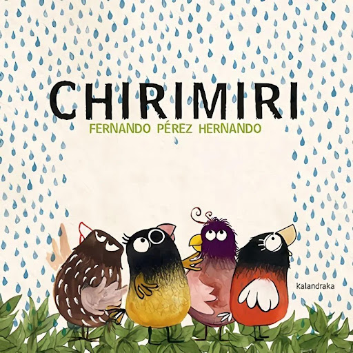 Chirimiri (t.d) Kalandraka Libro x 1.0 CHIRIMIRI (T.D)(22)   De una adversidad, como la lluvia que empapa el hogar de una familia de aves, surge la oportunidad para que sus jóveneshabitantes aprendan unos de otros y enriquezcan mutuamente 