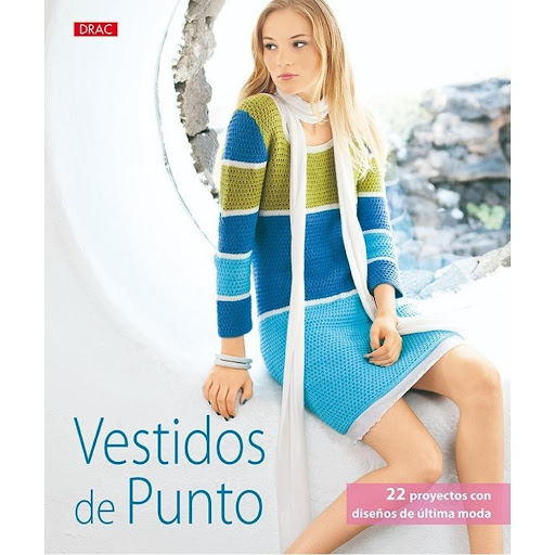 Vestidos De Punto. 22 Proyectos Con Diseños De Última Moda Editorial Del Drac Libro x 1.0 VESTIDOS DE PUNTO. 22 PROYECTOS CON DISEÑOS DE ÚLTIMA MODA   Vestidos tanto para el invierno como para el verano, tejidos a lo largo o a lo ancho, a punto o a ganchillo, para hacer de inmediato con el