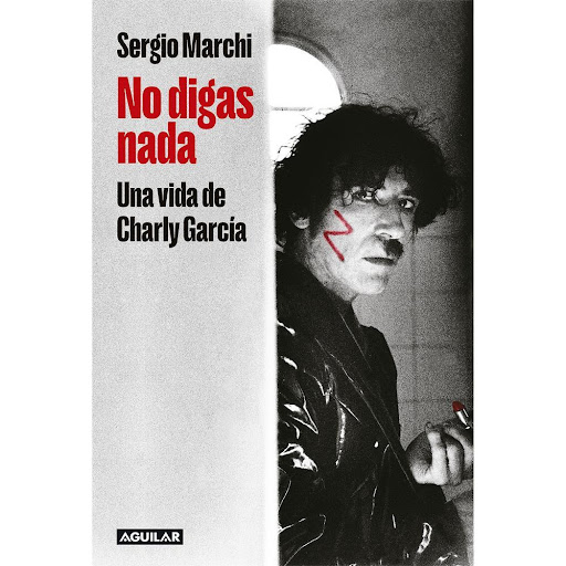 No Digas Nada. Una Vida De Charly García Aguilar Libro x 1.0 NO DIGAS NADA   Este es el libro que alimentó a todos los demás. Y al mito también. Desde 1993, Sergio Marchi se convirtió en la sombra de Charly García y de la experiencia surgió No digas nada, una b