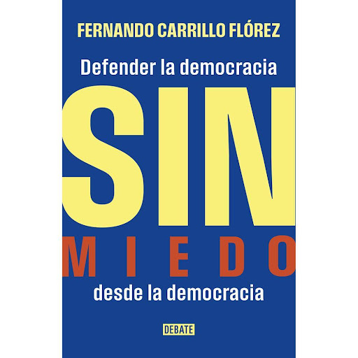 Sin Miedo. Fernando Carrillo Flórez Debate Libro x 1.0 SIN MIEDO   "Este libro ofrece una defensa lúcida y con visión de futuro de la democracia. Nos recuerda que las reformas democráticas no necesitan desmantelar los logros institucionales de las últimas