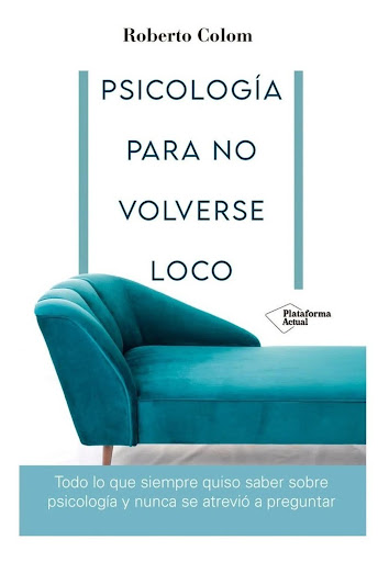 Psicologia Para No Volverse Loco Plataforma Libro x 1 PSICOLOGIA PARA NO VOLVERSE LOCO żQué es la psicología? żTienen los psicólogos un Ğsexto sentidoğ? żCómo obtiene información un psicólogo? żCuáles son las terapias y los problemas psicológicos usuales