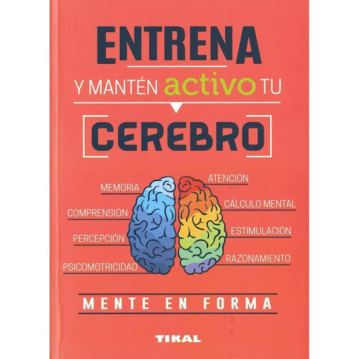 Entrena Y Mantén Activo Tu Cerebro Ediciones Tikal Libro x 1.0 ENTRENA Y MANTEN ACTIVO TU CEREBRO  Existen diferencias entre las personas que no han dejado de practicar con su mente y quienes han adoptado una actitud mental pasiva, igual que es muy distinta una p