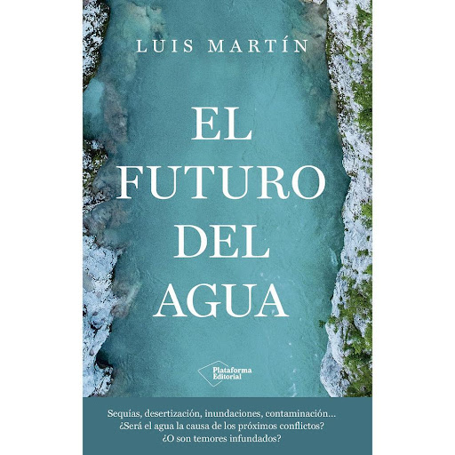 El Futuro Del Agua. Luis Martín Plataforma Libro x 1.0 El Futuro Del Agua (25)   El futuro del agua en todo el planeta es uno de los grandes interrogantes a los que se enfrenta la humanidad. Sequías, inundaciones, conflictos entre países o daños irreparab
