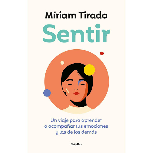 Sentir. Míriam Tirado Grijalbo  x 1 SENTIRLa mayoría de nosotros no hemos recibido ni educación emocional, ni herramientas o recursos para saber qué hacer con el que sentimos. Aun así, nos toca acompañar las emociones de nuestros niños,