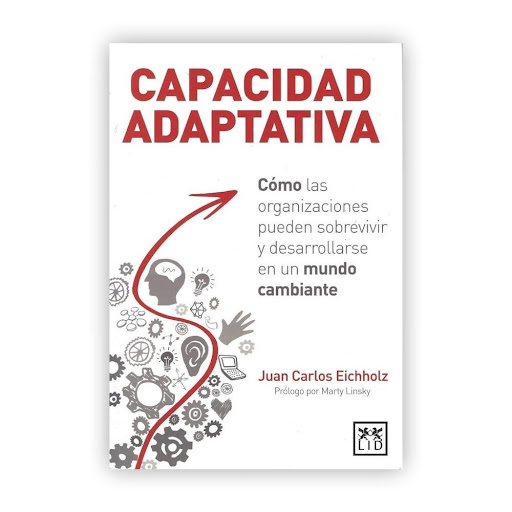 Capacidad Adaptativa Lid Editorial Libro x 1.0 CAPACIDAD ADAPTATIVA  La historia empresarial está llena de éxitos y de fracasos, y si algo nos pueden enseñar es que sólo sobreviven aquellas compañías que desarrollan mayor adaptabilidad al cambio. 