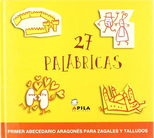 27 Palabricas (t.d) Apila Ediciones Libro x 1 Abecedario compuesto por 27 palabras o expresiones de uso común en Aragón. Cada imagen está realizada por un ilustrador aragonés diferente, dotando al conjunto de un carácter ecléctico y heterogéneo m