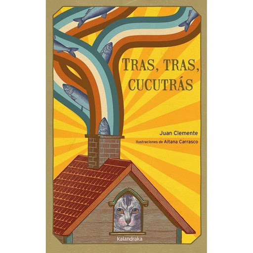 Tras, Tras, Cucutrás (t.d). Juan Clemente Kalandraka Libro x 1.0 TRAS TRAS CUCUTRÁS  Los poemas de «Tras, tras, cucutrás» son la materialización sonora y literaria de la diversión, representan la dimensión lúdicadel verso, componen un divertimento de rimas en hábil