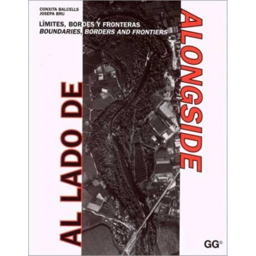 Al Lado De Alongside Gustavo Gili Libro x 1.0 AL LADO DE ALONGSIDE : LIMITES, BORDES Y FRONTERAS= BOUNDARIES, B ORDERS AND FRONTIERS (EDICION BILINGÜE CASTELLANO-INGLES)   Los límites irresueltos de la ciudad poscapitalista dan lugar a actuacione
