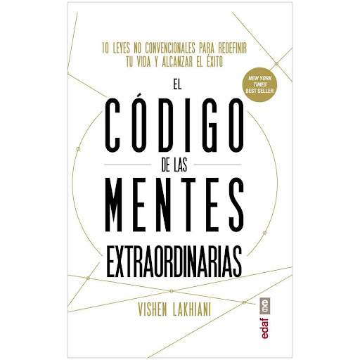 El Código De Las Mentes Extraordinarias. Vishen Lakhiani Edaf Libro x 1.0 EL CODIGO DE LAS MENTES EXTRAORDINARIAS  Aprende a pensar como las mentes creativas más brillantes de nuestra era, a cuestionar, desafi ar y crear nuevas reglaspara conceptos como el amor, la educació