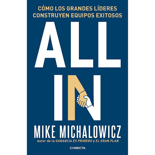 All In. Mike Michalowicz. Conecta Conecta Libro x 1.0 ALL IN   Nunca ha sido más difícil construir equipos exitosos. Con los retos del trabajo remoto, el horario flexible y los cambios generacionales, los líderes de los negocios están buscando activament